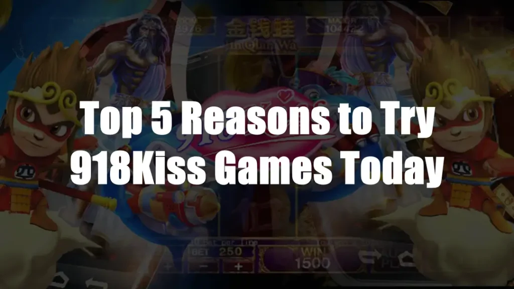 Top 5 Reasons to Try 918Kiss Games Today