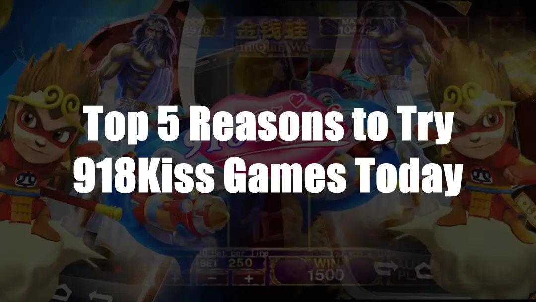 Top 5 Reasons to Try 918Kiss Games Today