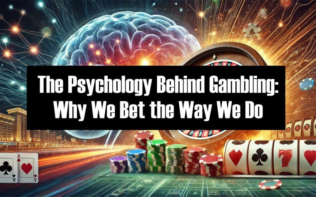 The Psychology Behind Gambling: Why We Bet the Way We Do